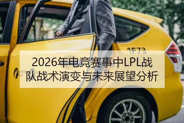 2026年电竞赛事中LPL战队战术演变与未来展望分析